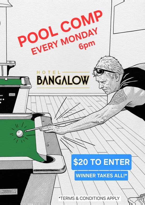 Pool Comp every Monday 6pm at the Bangalow Hotel. $20 to enter, winner takes all.